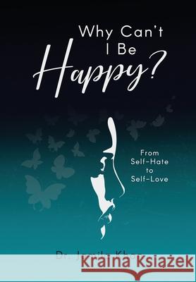 Why Can't I Be Happy-From Self-Hate to Self-Love Jamila Khan 9781735880723 Compassionate Care - książka