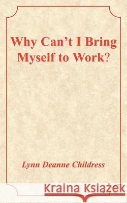 Why Can't I Bring Myself to Work? Lynn Deanne Childress 9781418426293 Authorhouse - książka