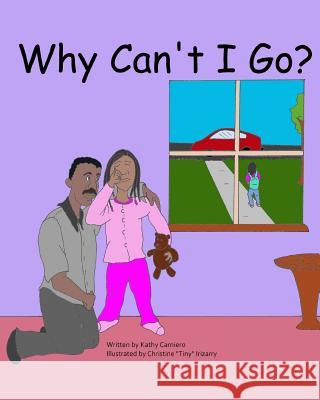 Why Can't I Go? Kathy Carniero Christine Tiny Irizarry 9780990304487 Live Love Learn Books Publishing - książka