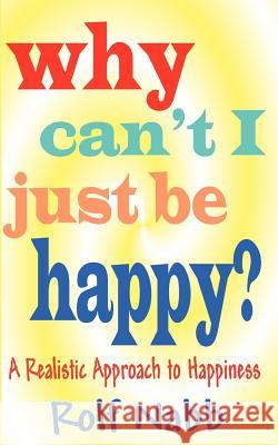 Why Can't I Just Be Happy? A Realistic Approach to Happiness Rolf Nabb 9781932420326 Bright Yellow Hat - książka