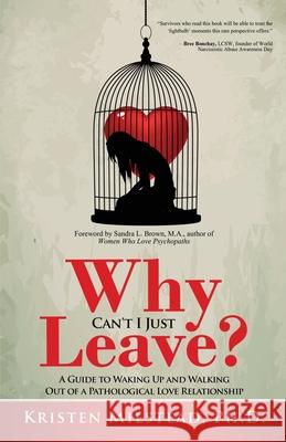 Why Can't I Just Leave: A Guide to Waking Up and Walking Out of a Pathological Love Relationship Kristen Milstead Sandra L. Brown 9781647468279 Author Academy Elite - książka