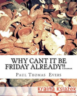 Why can't it be friday already.... Evers, Paul Thomas 9781494843960 Createspace - książka