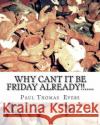 Why can't it be friday already.... Evers, Paul Thomas 9781494843960 Createspace