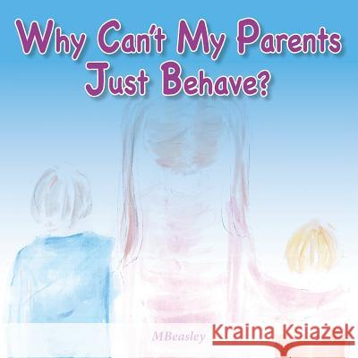 Why Can't My Parents Just Behave? Mary Elizabeth Coffey 9781725676930 Createspace Independent Publishing Platform - książka