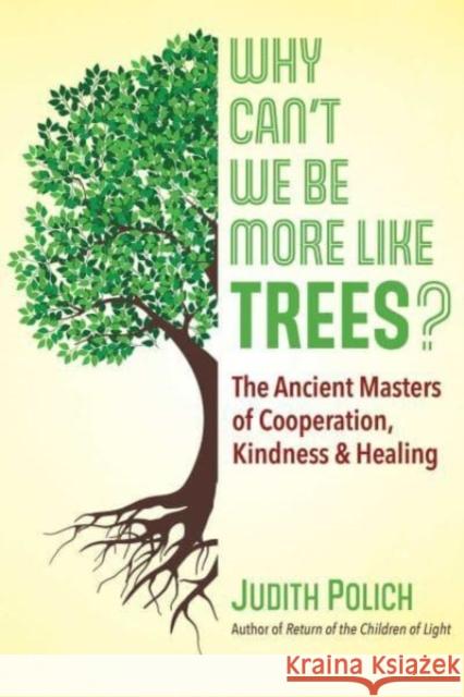 Why Can\'t We Be More Like Trees?: The Ancient Masters of Cooperation, Kindness, and Healing Judith Bluestone Polich 9781591435044 Inner Traditions Bear and Company - książka
