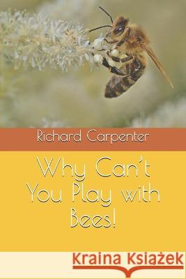 Why Can't You Play with Bees! Richard Carpenter   9798462543623 Independently Published - książka