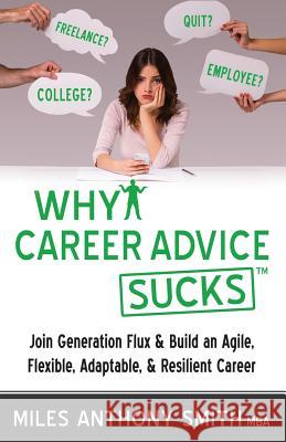 Why Career Advice Sucks: Join Generation Flux & Build an Agile, Flexible, Adaptable, & Resilient Career Miles Anthony Smith Matthew Wolf 9780988405363 Kompelling Publishing - książka