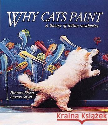 Why Cats Paint: A Theory of Feline Aesthetics Burton Silver Heather Busch 9780898156126 Ten Speed Press - książka
