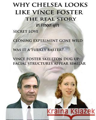 Why Chelsea Looks Like Vince Foster: The Real Story Funny Guy 9781477607015 Createspace Independent Publishing Platform - książka