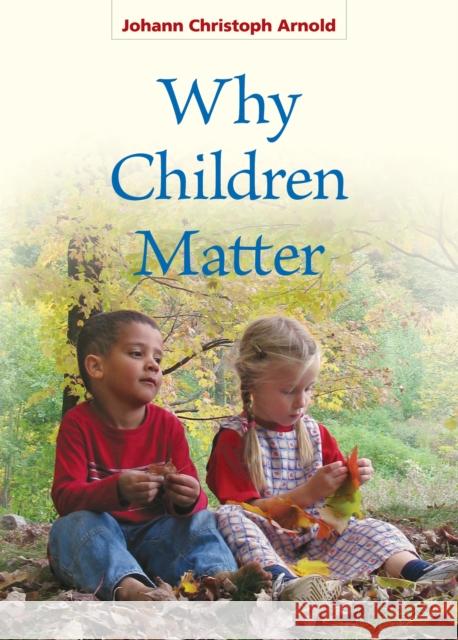 Why Children Matter Johann Arnold 9780874868845 Plough Publishing House - książka