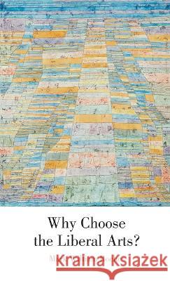 Why Choose the Liberal Arts? Mark William Roche 9780268207199 University of Notre Dame Press - książka