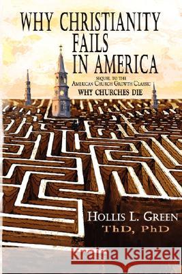 Why Christianity Fails in America Hollis Lynn Green 9780979601910 Global Educational Advance, Inc. - książka