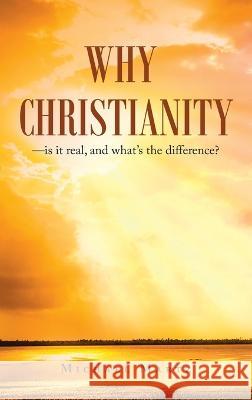 Why Christianity-Is It Real, and What\'s the Difference? Michael Martz 9781664287983 WestBow Press - książka