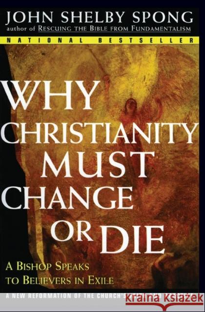 Why Christianity Must Change or Die: A Bishop Speaks to Believers in Exile Spong, John Shelby 9780060675363 HarperOne - książka