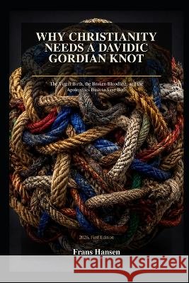 Why Christianity Needs a Davidic Gordian Knot: The Virgin Birth, the Broken Paternal Line, and the Apologetics Built to Bridge It Hansen, Frans 9798191040837 Independently Published - książka