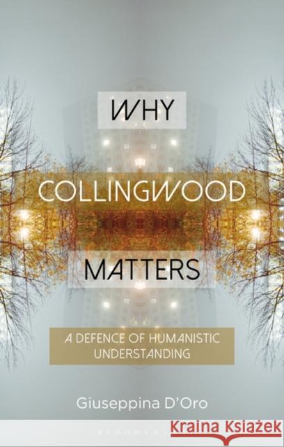 Why Collingwood Matters: A Defence of Humanistic Understanding Giuseppina D'Oro Constantine Sandis 9781350185715 Bloomsbury Academic - książka