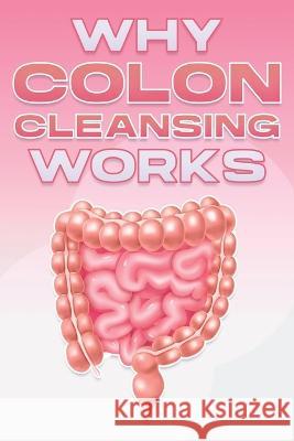 Why Colon Cleansing Works: Why Alternative Medicine Works #9 Sherry Lee 9798846560529 Independently Published - książka