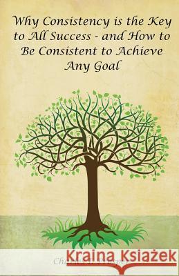 Why Consistency Is the Key to All Success - And How to Be Consistent to Achieve Any Goal Charles I. Prosper 9780943845807 Global Publishing Company - książka