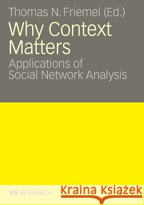 Why Context Matters: Applications of Social Network Analysis Thomas Friemel   9783531163284 VS Verlag fur Sozialwissenschaften - książka