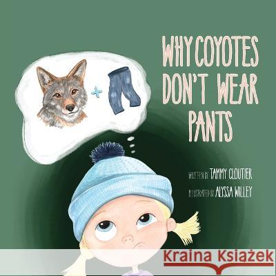 Why Coyotes Don't Wear Pants Tammy Cloutier, Alyssa Willey 9798987347102 Tammy Cloutier - książka