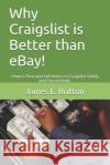 Why Craigslist Is Better Than Ebay!: How to Post and Sell Items on Craigslist Safely and Successfully. James E. Britton 9781520100722 Independently Published