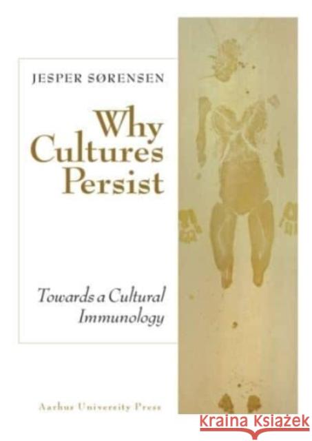 Why Cultures Persist: Towards a Cultural Immunology Jesper Sorensen 9788772196268 Aarhus Universitetsforlag - książka