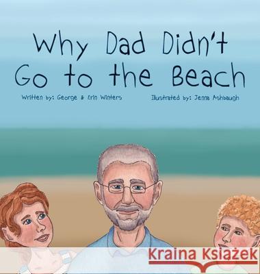 Why Dad Didn't Go to the Beach George Winters Erin Winters Jenna Ashbaugh 9781734346442 Erin Winters - książka