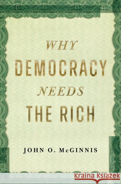Why Democracy Needs the Rich: The Hidden Benefits of Wealth in a Free Society John O. McGinnis 9781641774635 Encounter Books - książka