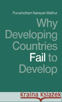 Why Developing Countries Fail to Develop: International Economic Framework and Economic Subordination Mathur, Purushottam Narayan 9780333476345 PALGRAVE MACMILLAN - książka