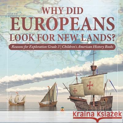 Why Did Europeans Look for New Lands? Reasons for Exploration Grade 3 Children's American History Books Baby Professor 9781541953048 Baby Professor - książka