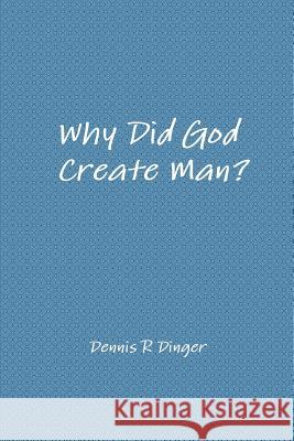 Why Did God Create Man? Dennis Dinger 9781365889325 Lulu.com - książka