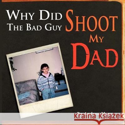 Why Did The Bad Guy Shoot My Dad Andrea Maas 9781477150856 Xlibris - książka