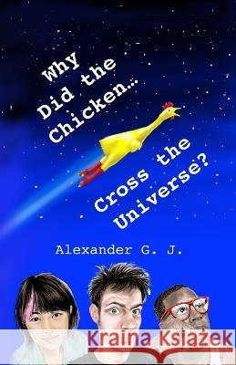 Why Did the Chicken Cross the Universe? Alex James Alexander G. J 9781974532100 Createspace Independent Publishing Platform - książka