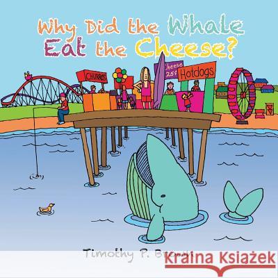 Why Did the Whale Eat the Cheese? Timothy P. Brown 9781496956682 Authorhouse - książka