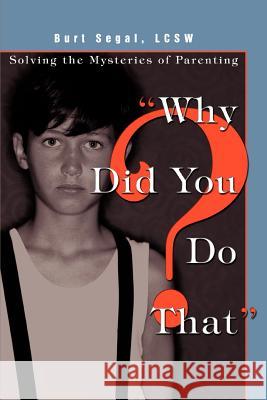 Why Did You Do That?: Solving the Mysteries of Parenting Segal, Burt 9780595339327 iUniverse - książka