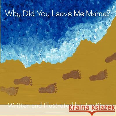 Why Did You Leave Me Mama? Jen King 9780615529967 Why Did You Leave - książka