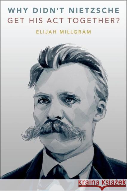 Why Didn't Nietzsche Get His Act Together? Elijah (E. E. Ericksen Distinguished Professor of Philosophy, E. E. Ericksen Distinguished Professor of Philosophy, Univ 9780197669303 Oxford University Press Inc - książka