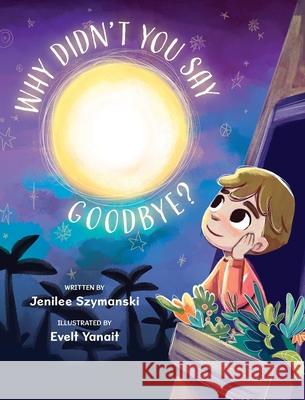 Why Didn't You Say Goodbye? Jenilee Szymanski Evelt Yanait 9781779445513 Miriam Laundry Publishing - książka