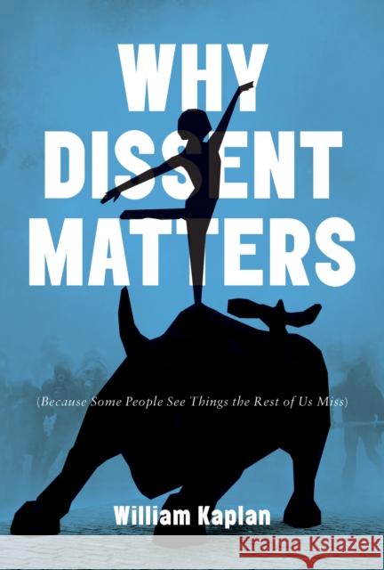 Why Dissent Matters: Because Some People See Things the Rest of Us Miss William Kaplan 9780773550704 McGill-Queen's University Press - książka