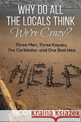 Why Do All the Locals Think We're Crazy?: Three Men, Three Kayaks, the Caribbean, and One Bad Idea Scott Finazzo 9781496108500 Createspace - książka