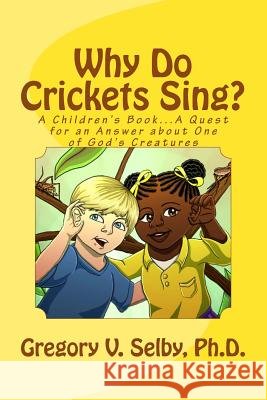 Why Do Crickets Sing?: A Children's Book...A Quest for an Answer about One of God's Creatures Selby, Gregory Vincent 9781523221622 Createspace Independent Publishing Platform - książka