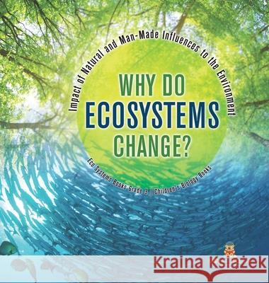Why Do Ecosystems Change? Impact of Natural and Man-Made Influences to the Environment Eco Systems Books Grade 3 Children's Biology Books Baby Professor 9781541983786 Baby Professor - książka