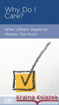 Why Do I Care? When Others' Approval Matters Too Much Amy Baker 9781942572411 New Growth Press - książka