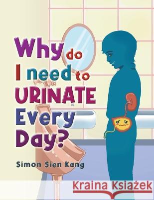 Why Do I Need To Urinate Every Day? Simon Sien Kang   9798888104385 Writers Republic LLC - książka