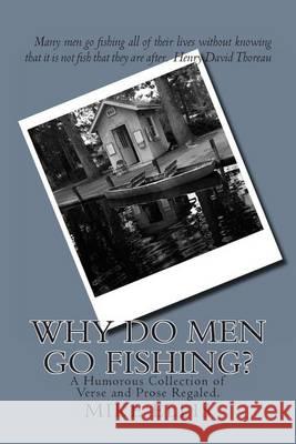 Why Do Men Go Fishing?: A Humorous Collection of Verse and Prose Regaled Mike Ellis 9781494258436 Createspace - książka