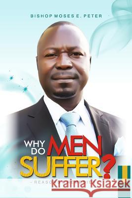 Why Do Men Suffer?: Reasons and Remedies Bishop Moses E. Peter 9781502488527 Createspace - książka