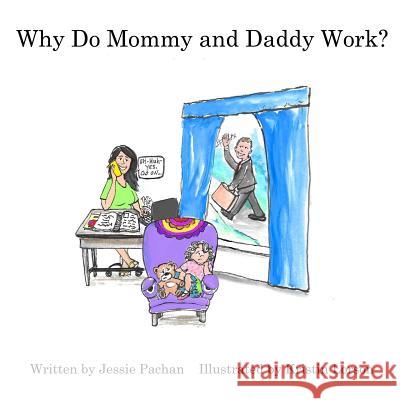 Why Do Mommy and Daddy Work? Jessie Pachan Kristin Lorson 9781523367559 Createspace Independent Publishing Platform - książka