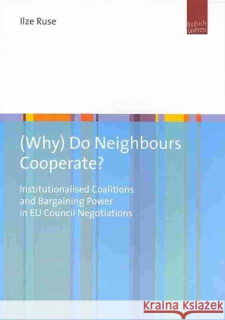 (Why) Do Neighbours Cooperate?: Institutionalised Coalitions and Bargaining Power in EU Council Negotiations Dr. Ilze Ruse 9783863880293 Verlag Barbara Budrich - książka