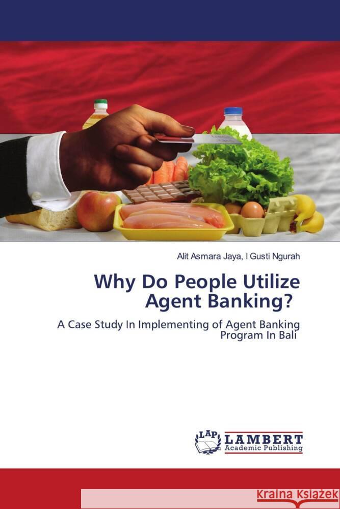 Why Do People Utilize Agent Banking? I Gusti Ngurah, Alit Asmara Jaya, 9786203583076 LAP Lambert Academic Publishing - książka