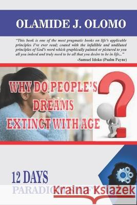 Why Do People's Dreams Extinct with Age?: 12 Days Paradigm Shift Olamide Joseph Olomo   9789783746183 Independently Published - książka